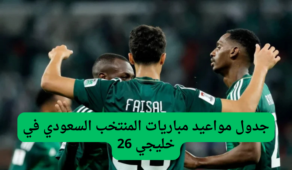 جدول مواعيد مباريات المنتخب السعودي في خليجي 26