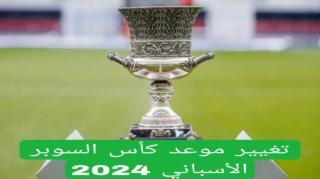 تغيير موعد كأس السوبر الأسباني 2024