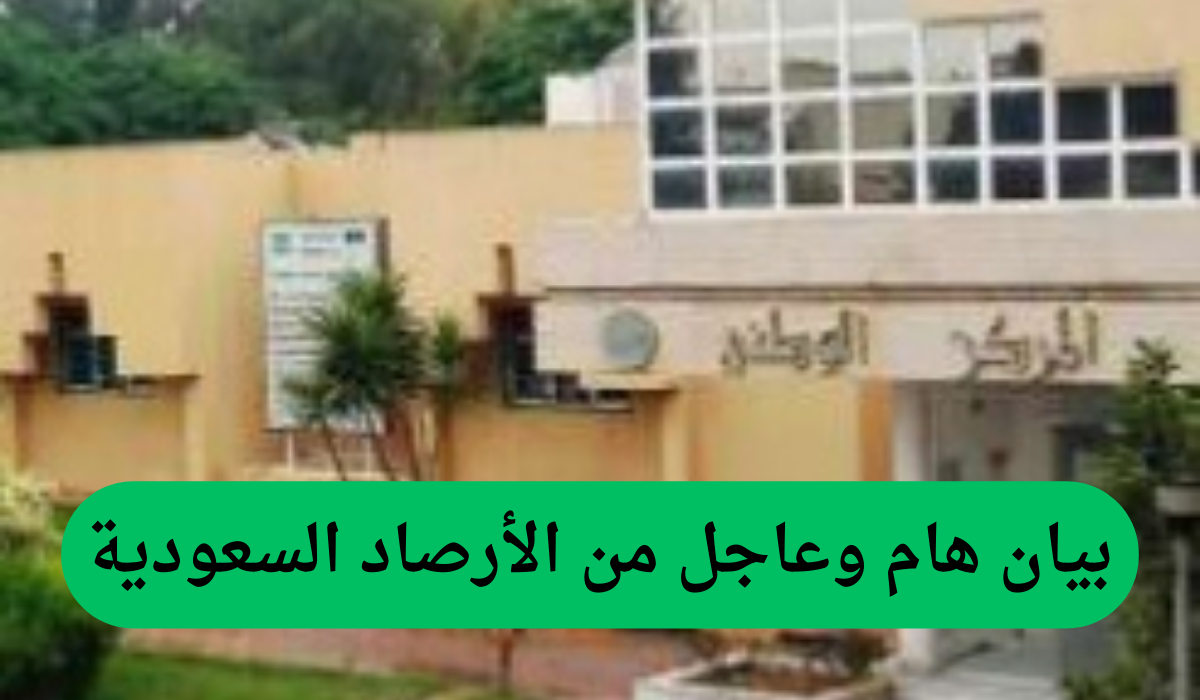 بيان هام وعاجل من الأرصاد السعودية